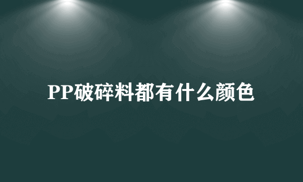 PP破碎料都有什么颜色