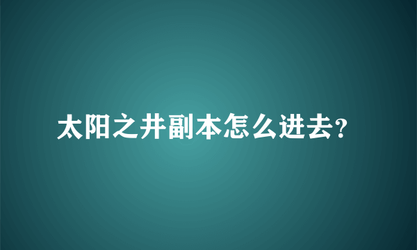 太阳之井副本怎么进去？