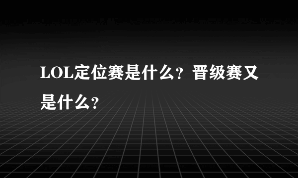 LOL定位赛是什么？晋级赛又是什么？