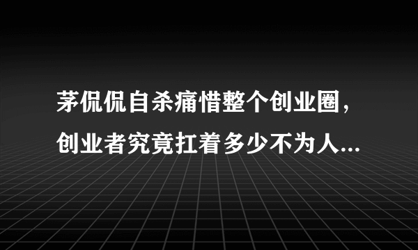 茅侃侃自杀痛惜整个创业圈，创业者究竟扛着多少不为人知的压力？