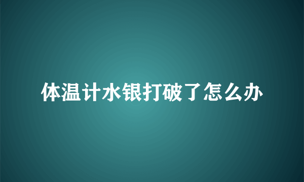 体温计水银打破了怎么办