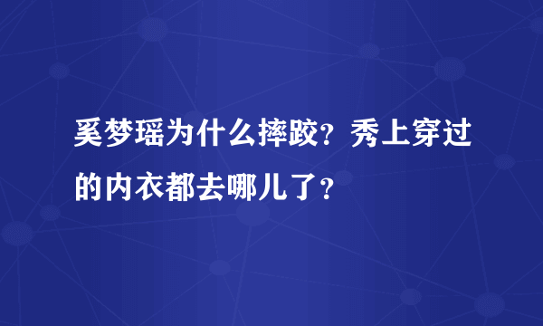 奚梦瑶为什么摔跤？秀上穿过的内衣都去哪儿了？