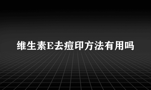 维生素E去痘印方法有用吗