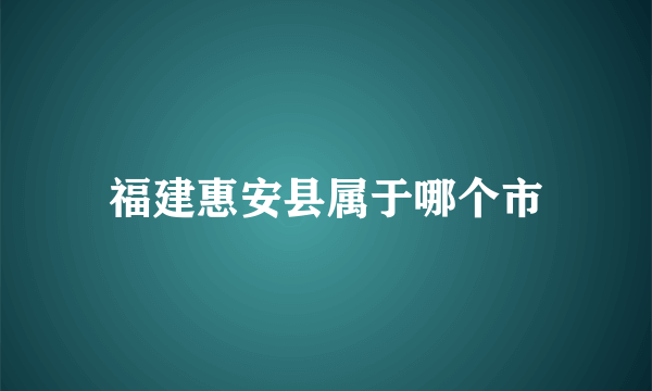 福建惠安县属于哪个市