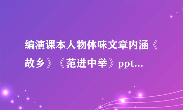 编演课本人物体味文章内涵《故乡》《范进中举》ppt 课件下载(人教版九年级上册作文指导)