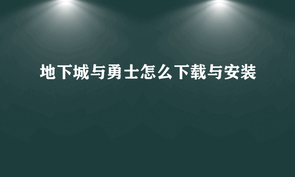 地下城与勇士怎么下载与安装