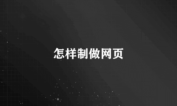 怎样制做网页