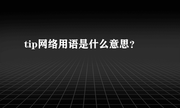 tip网络用语是什么意思？