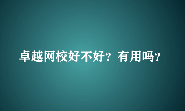 卓越网校好不好？有用吗？