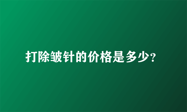 打除皱针的价格是多少？