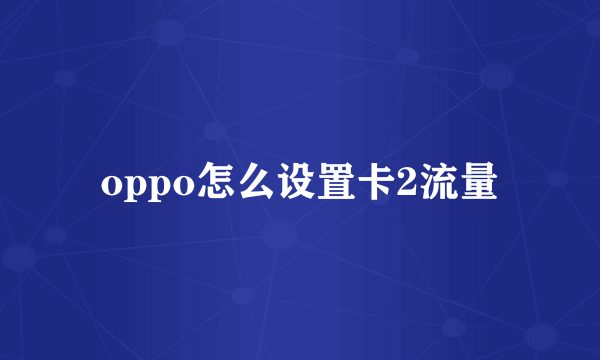 oppo怎么设置卡2流量