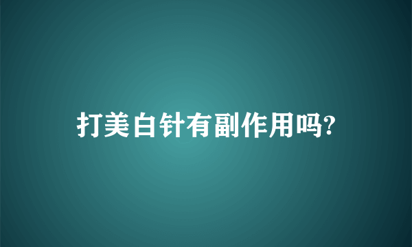 打美白针有副作用吗?