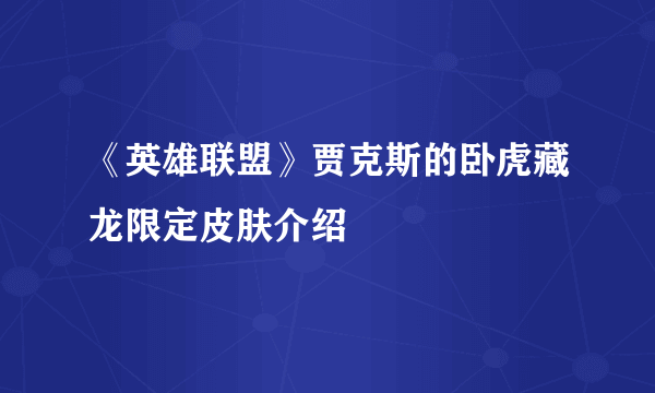 《英雄联盟》贾克斯的卧虎藏龙限定皮肤介绍