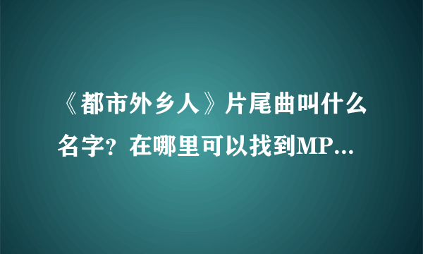 《都市外乡人》片尾曲叫什么名字？在哪里可以找到MP3格式的下载？