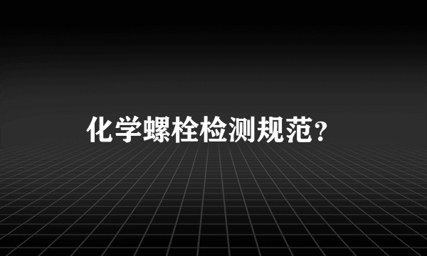 化学螺栓检测规范？