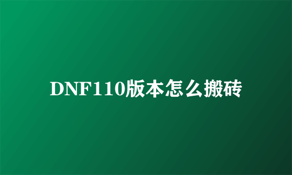 DNF110版本怎么搬砖