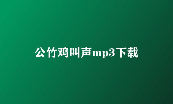 公竹鸡叫声mp3下载