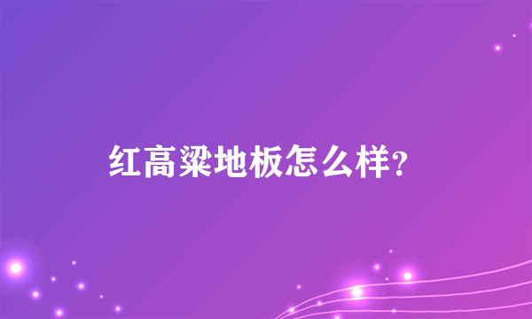 红高粱地板怎么样？