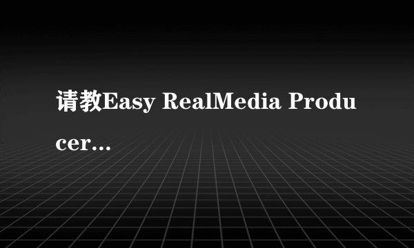 请教Easy RealMedia Producer 参数设置方法