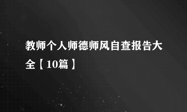 教师个人师德师风自查报告大全【10篇】