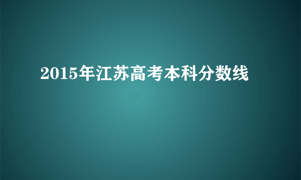 2015年江苏高考本科分数线