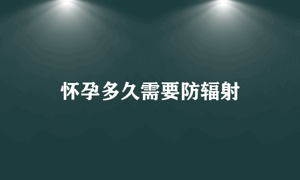 怀孕多久需要防辐射