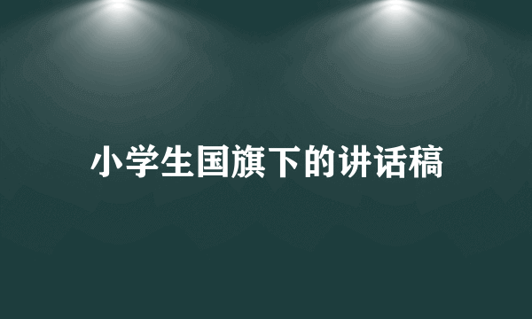 小学生国旗下的讲话稿