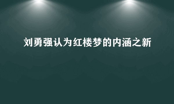 刘勇强认为红楼梦的内涵之新