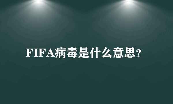 FIFA病毒是什么意思？