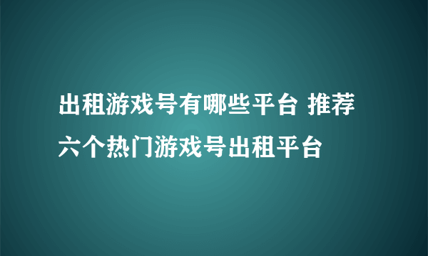 出租游戏号有哪些平台 推荐六个热门游戏号出租平台