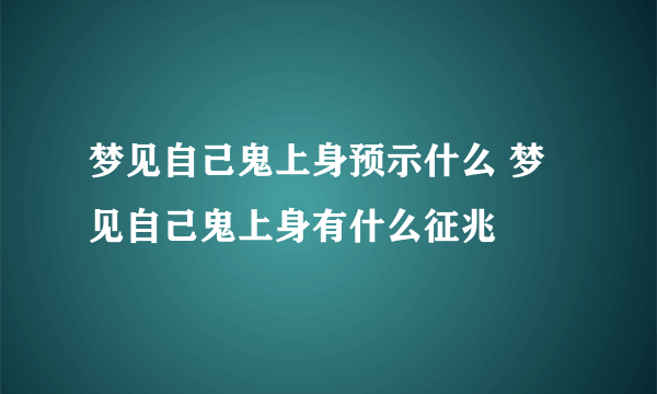 梦见自己鬼上身预示什么 梦见自己鬼上身有什么征兆