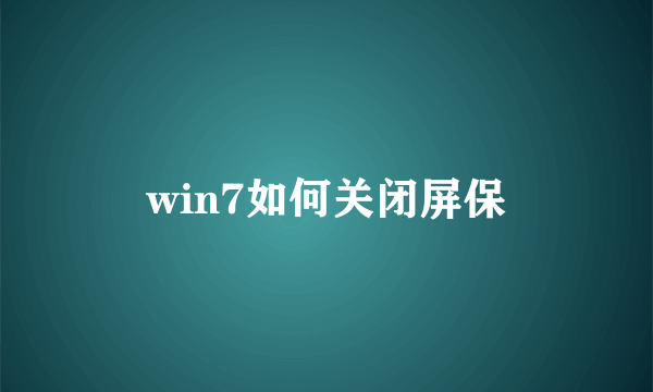 win7如何关闭屏保