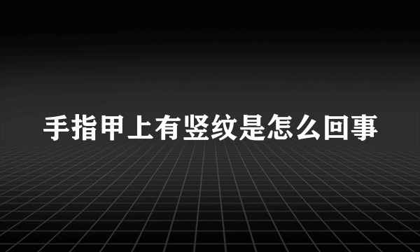 手指甲上有竖纹是怎么回事