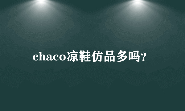 chaco凉鞋仿品多吗？