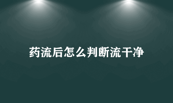 药流后怎么判断流干净