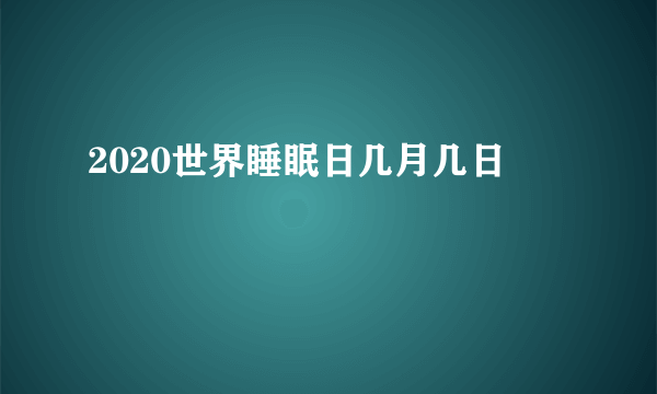 2020世界睡眠日几月几日