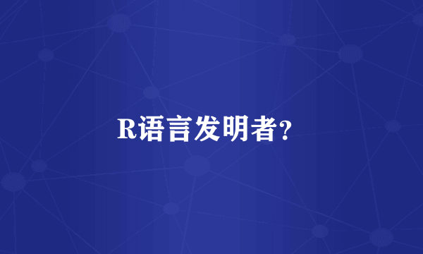 R语言发明者？