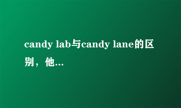 candy lab与candy lane的区别，他们有什么区别么？