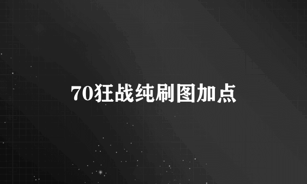 70狂战纯刷图加点