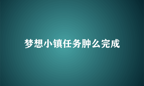 梦想小镇任务肿么完成