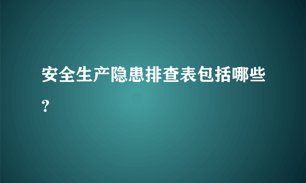 安全生产隐患排查表包括哪些？