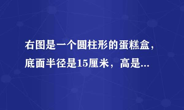 右图是一个圆柱形的蛋糕盒，底面半径是15厘米，高是25厘米.（1）做这个蛋糕盒大约需要纸板多少平方厘米？（2）像上图那样用彩带包扎这个蛋糕盒，至少需要彩带多少厘米？（打结处大约用彩带15厘米）