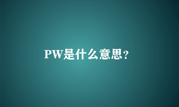 PW是什么意思？