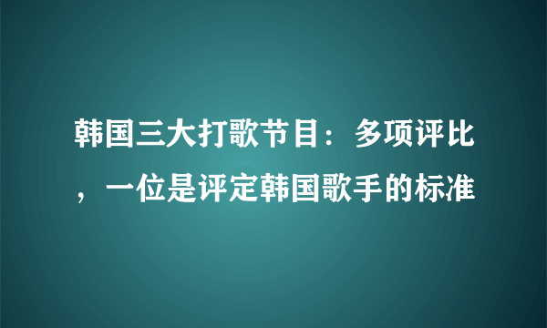 韩国三大打歌节目：多项评比，一位是评定韩国歌手的标准