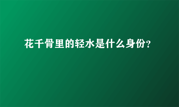 花千骨里的轻水是什么身份？