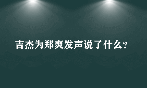 吉杰为郑爽发声说了什么？