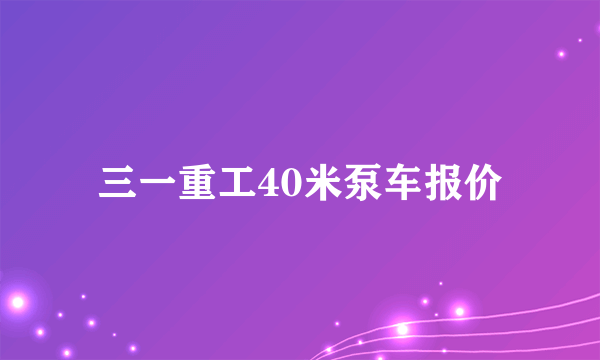 三一重工40米泵车报价