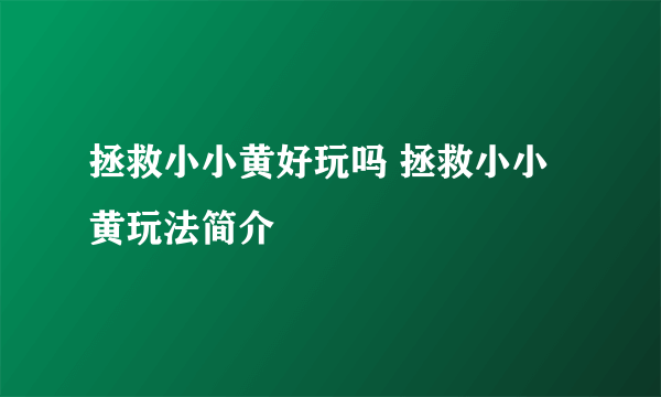 拯救小小黄好玩吗 拯救小小黄玩法简介