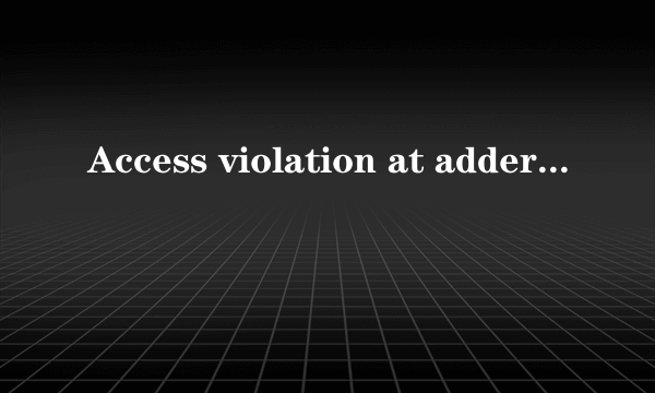 Access violation at adderss  ad of address 00000000.是什么意思，为什么总是取不了呢