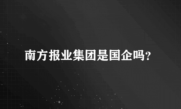 南方报业集团是国企吗？